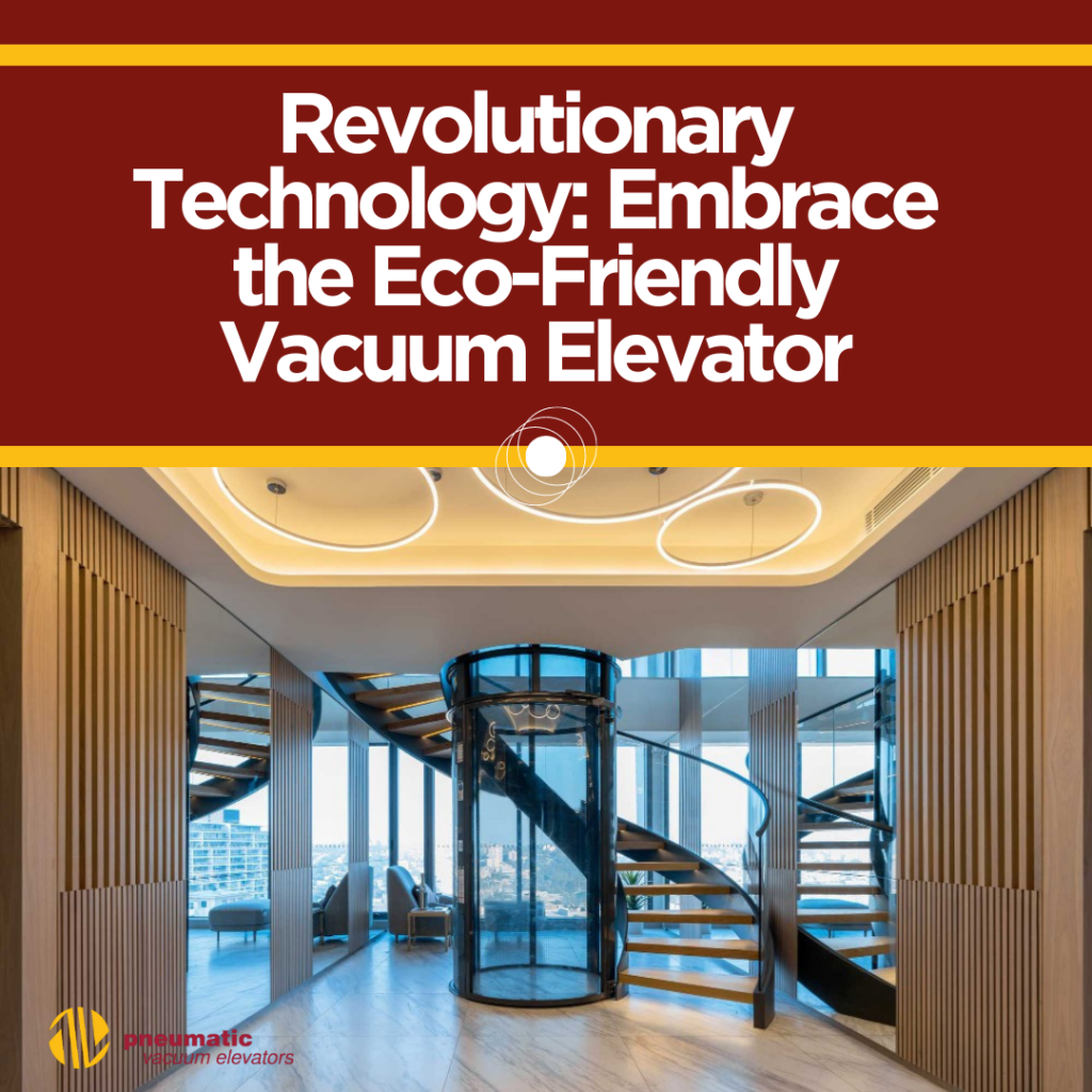 Image of a home elevator that illustrates the subject of this article: Revolutionary Technology: Embrace the Eco-Friendly Vacuum Elevator.